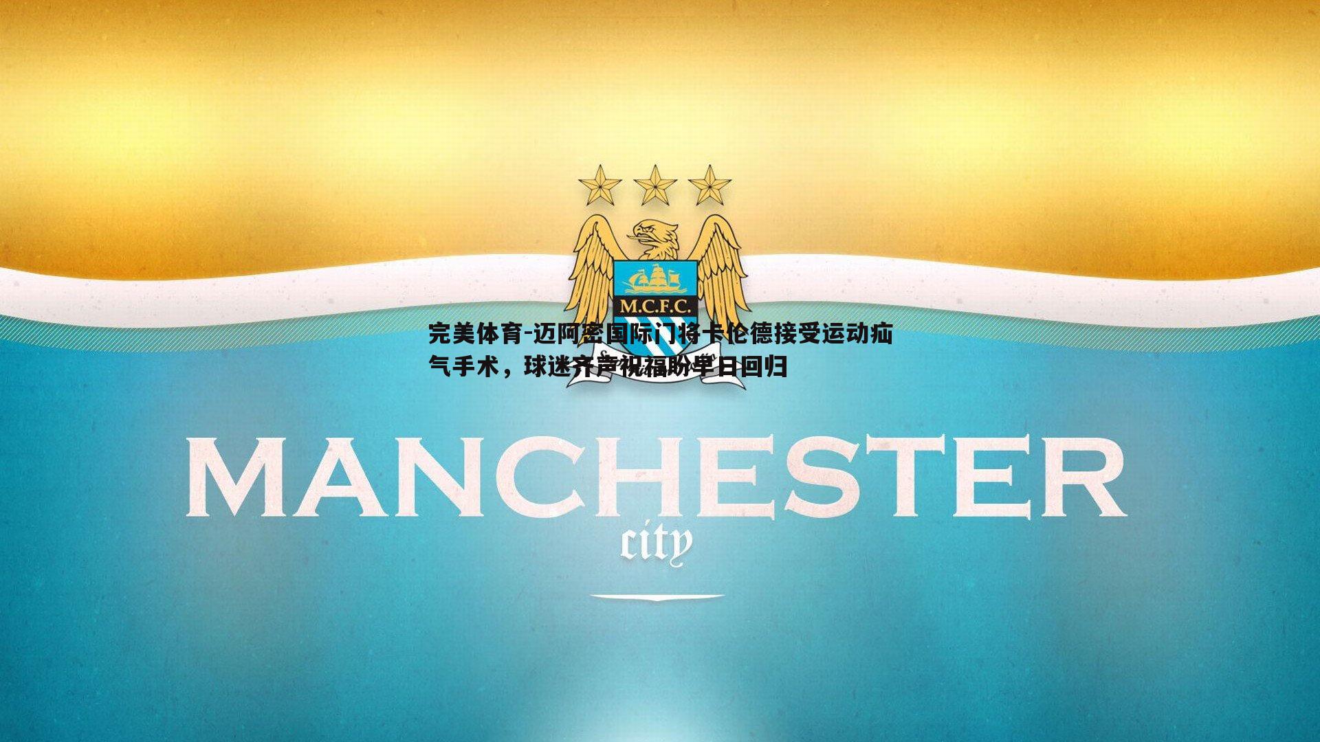 迈阿密国际门将卡伦德接受运动疝气手术,球迷齐声祝福盼早日回归